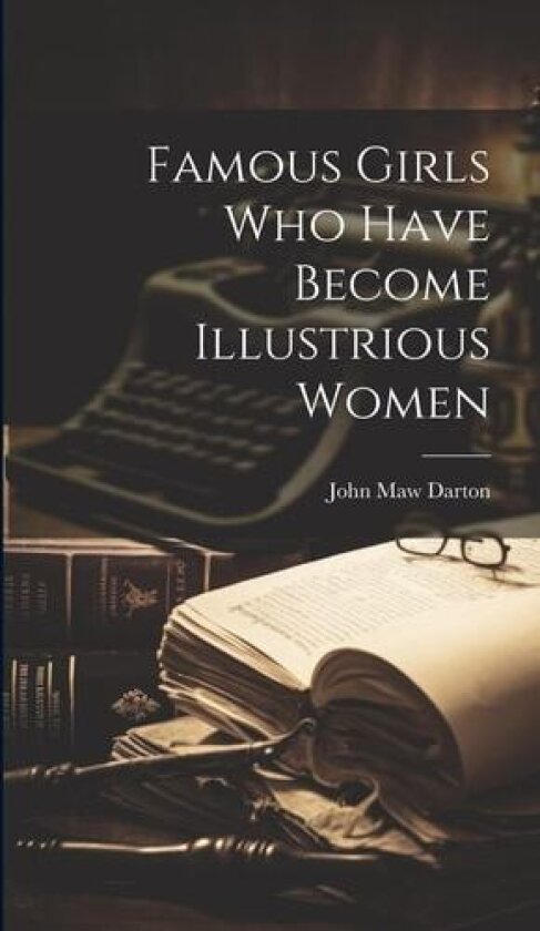 Famous Girls Who Have Become Illustrious Women av John Maw Darton (Hardcover)