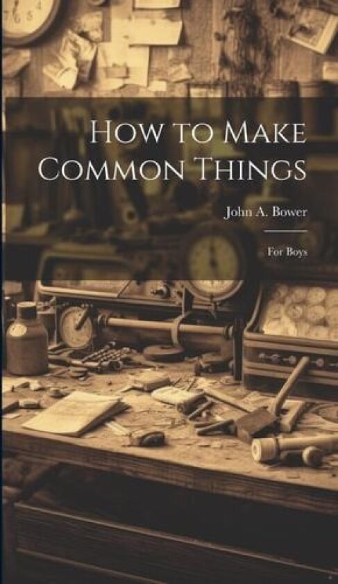 How to Make Common Things av John a Bower (Hardcover)
