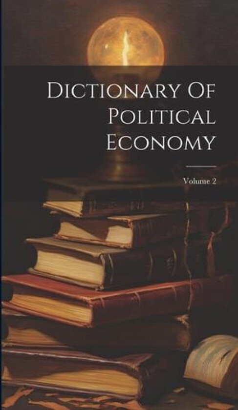 Dictionary Of Political Economy; Volume 2 av Anonymous (Hardcover)