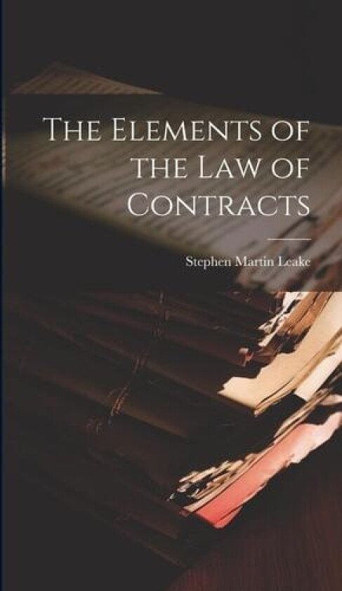 The Elements of the Law of Contracts av Stephen Martin Leake (Hardcover)