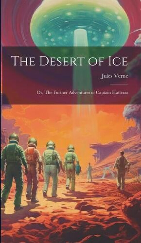 The Desert of ice; or, The Further Adventures of Captain Hatteras av Jules Verne (Hardcover)