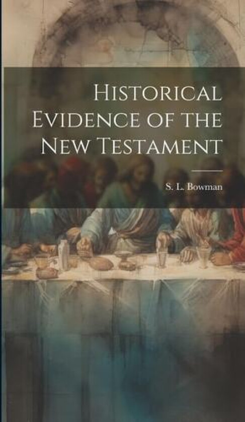 Historical Evidence of the New Testament av S L Bowman (Hardcover)