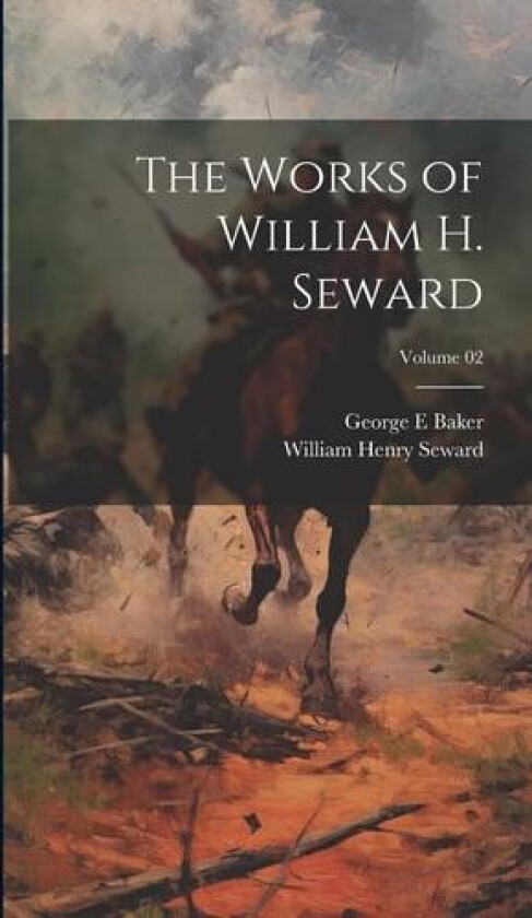 The Works of William H. Seward; Volume 02 av William Henry Seward, George E Baker (Hardcover)