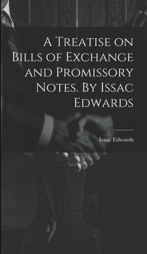 A Treatise on Bills of Exchange and Promissory Notes. By Issac Edwards av Isaac Edwards (Hardcover)