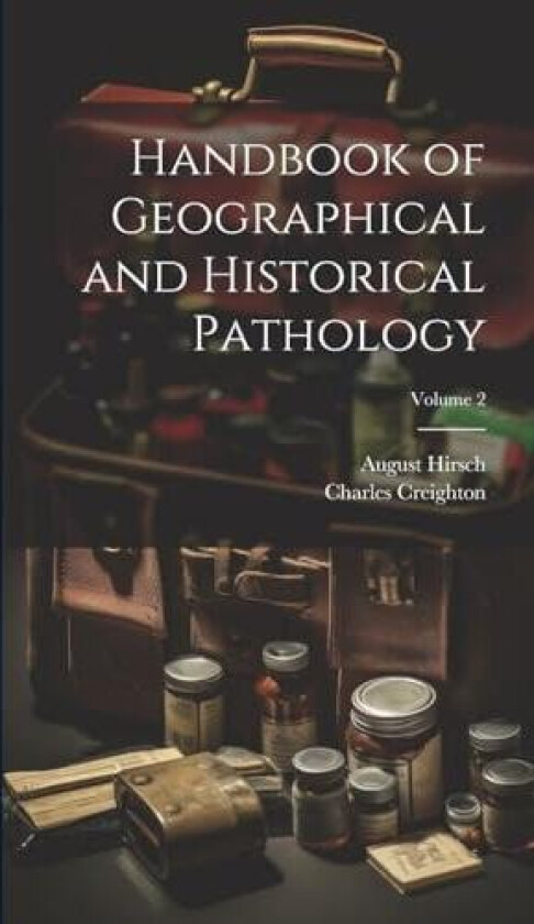 Handbook of Geographical and Historical Pathology; Volume 2 av Charles Creighton, August Hirsch (Hardcover)