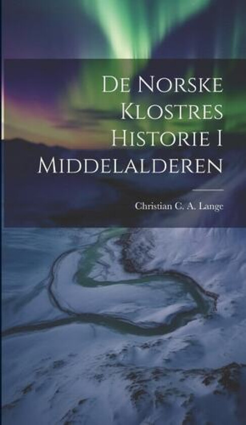 De Norske Klostres Historie I Middelalderen av Christian C a Lange (Hardcover)