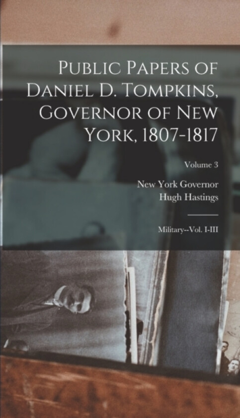Public Papers of Daniel D. Tompkins, Governor of New York, 1807-1817 av New York Governor, Hugh Hastings (Hardcover)