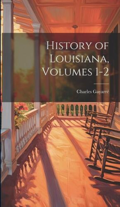 History of Louisiana, Volumes 1-2 av Charles Gayarre (Hardcover)