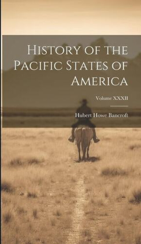 History of the Pacific States of America; Volume XXXII av Hubert Howe Bancroft (Hardcover)