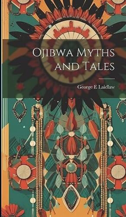 Ojibwa Myths and Tales av George E Laidlaw (Hardcover)
