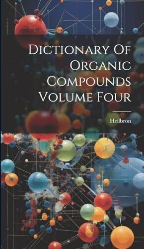 Dictionary Of Organic Compounds Volume Four av Heilbron Heilbron (Hardcover)