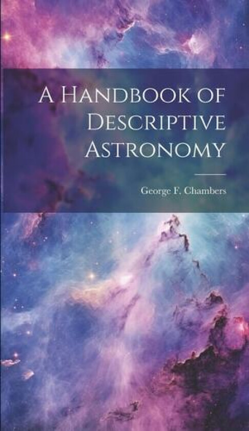 A Handbook of Descriptive Astronomy av George F Chambers (Hardcover)