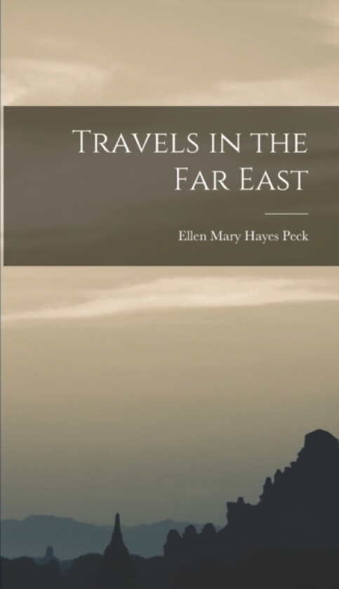 Travels in the Far East av Ellen Mary Hayes Peck (Hardcover)
