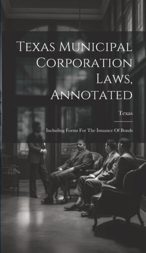 Texas Municipal Corporation Laws, Annotated av Texas (Hardcover)