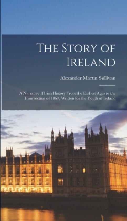 The Story of Ireland av Alexander Martin Sullivan (Hardcover)