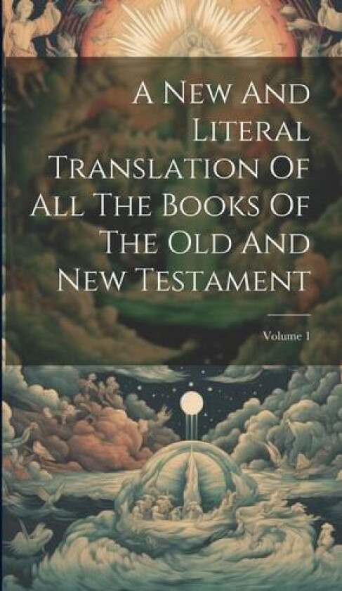 A New And Literal Translation Of All The Books Of The Old And New Testament; Volume 1 av Anonymous (Hardcover)