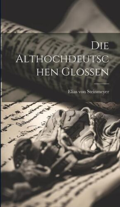 Die Althochdeutschen Glossen av Elias Von Steinmeyer (Hardcover)
