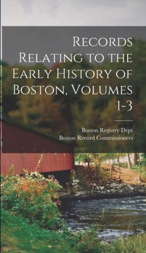 Records Relating to the Early History of Boston, Volumes 1-3 av Boston Record Commissioners (Hardcover)