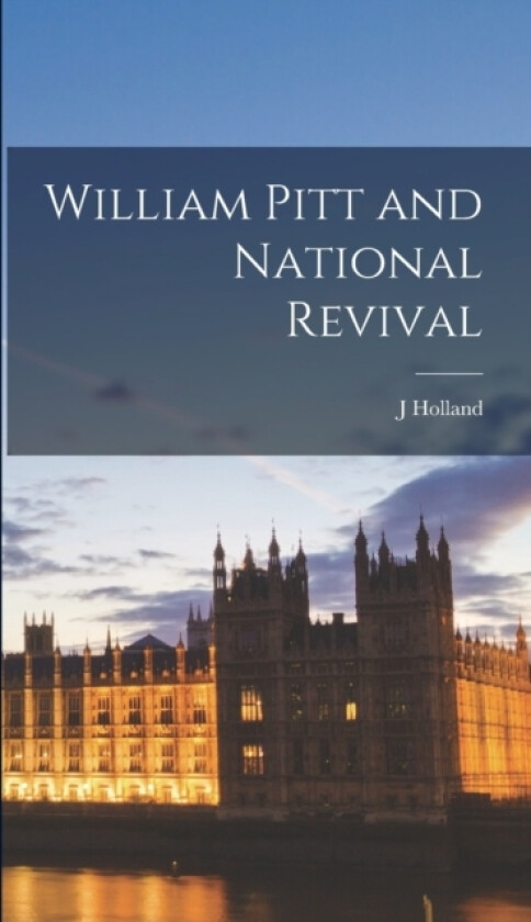 William Pitt and National Revival av J Holland 1855-1942 Rose (Hardcover)