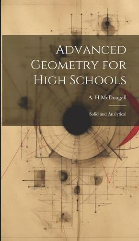 Advanced Geometry for High Schools: Solid and Analytical av A. H McDougall (Hardcover)