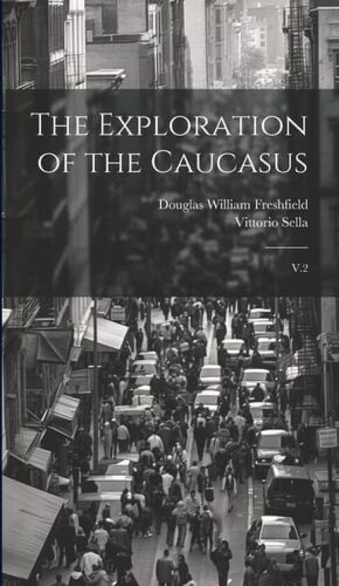 The Exploration of the Caucasus av Douglas William Freshfield, Vittorio Sella (Hardcover)
