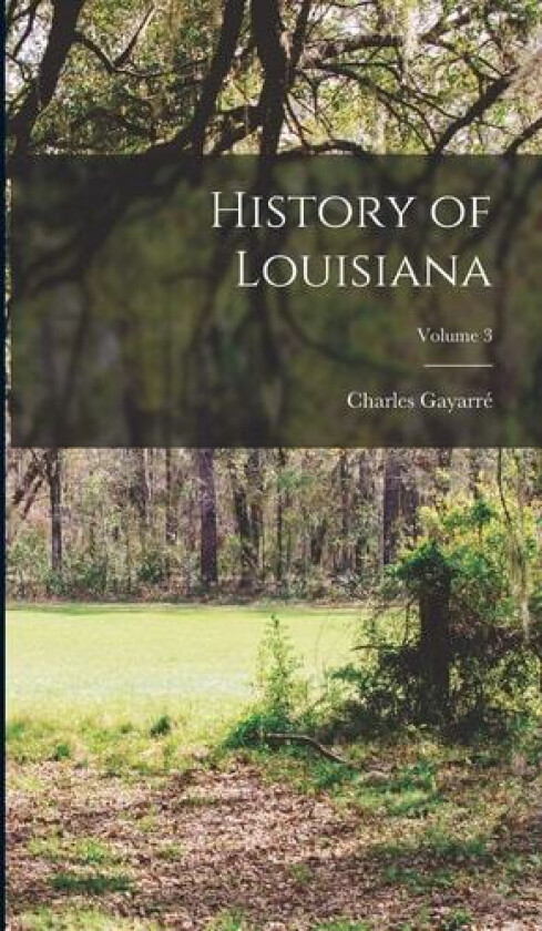 History of Louisiana; Volume 3 av Charles Gayarre (Hardcover)