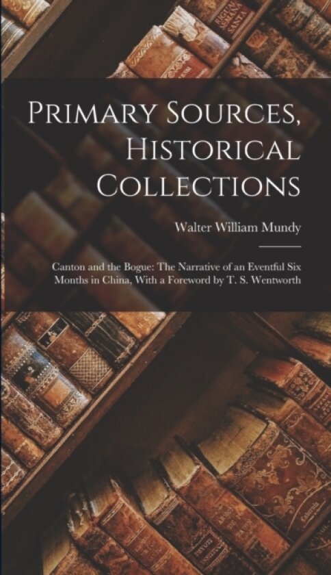 Primary Sources, Historical Collections av Walter William Mundy (Hardcover)