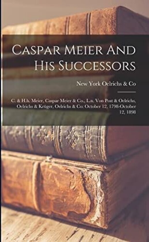 Caspar Meier And His Successors av New York Oelrichs & Co (Paperback)