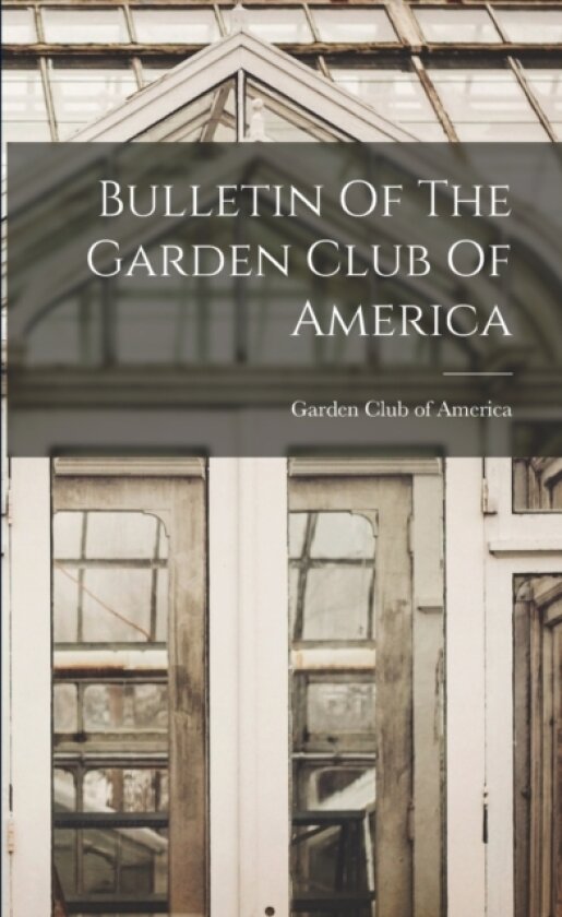 Bulletin Of The Garden Club Of America av Garden Club of America (Paperback)