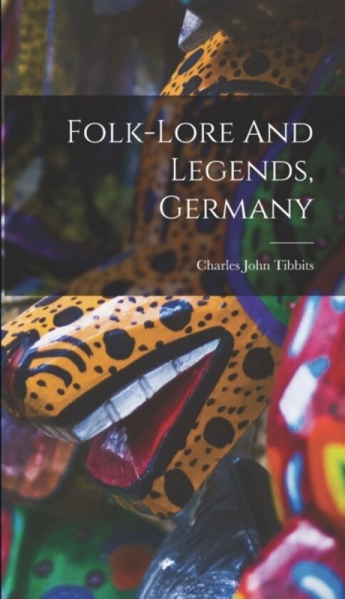 Folk-lore And Legends, Germany av Charles John Tibbits (Hardcover)