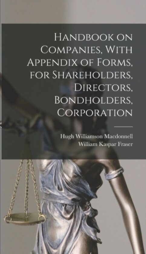 Handbook on Companies, With Appendix of Forms, for Shareholders, Directors, Bondholders, Corporation av William Kaspar Fraser, Hugh Williamson MacDonnell (Hardcover)