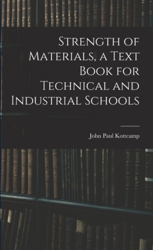 Strength of Materials, a Text Book for Technical and Industrial Schools av John Paul Kottcamp (Paperback)