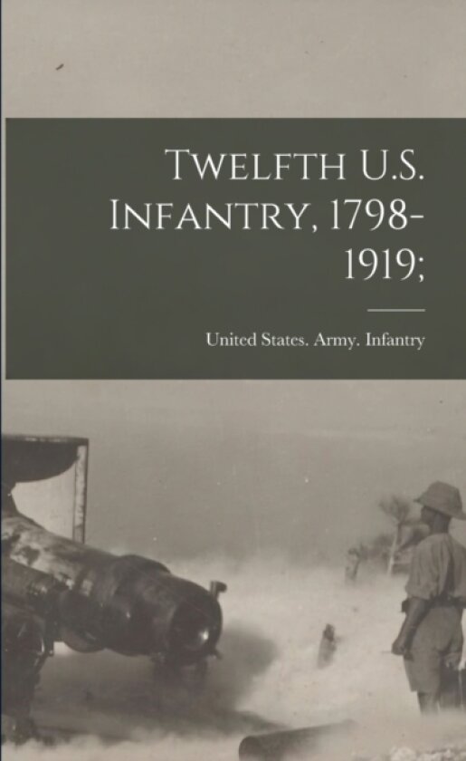 Twelfth U.S. Infantry, 1798-1919; av 12th United States Army Infantry (Paperback)