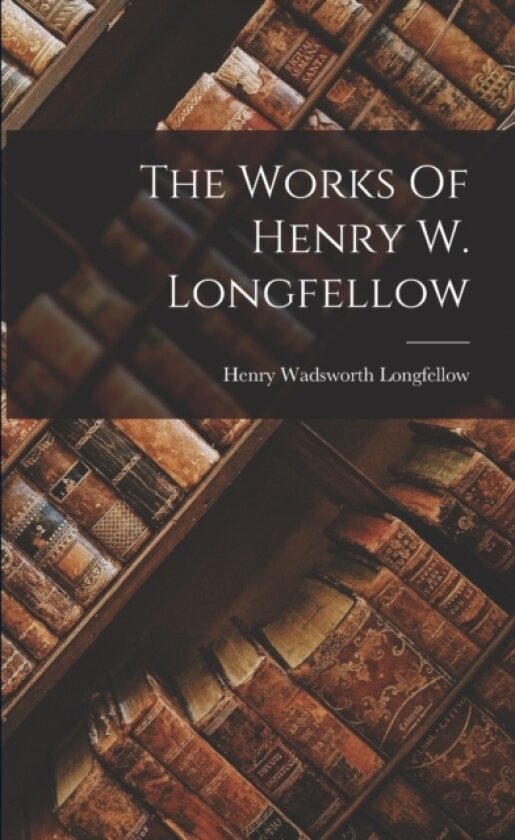 The Works Of Henry W. Longfellow av Henry Wadsworth Longfellow (Paperback)