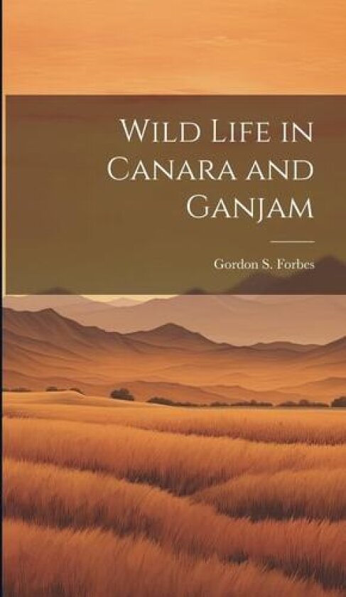 Wild Life in Canara and Ganjam av Gordon S Forbes (Hardcover)