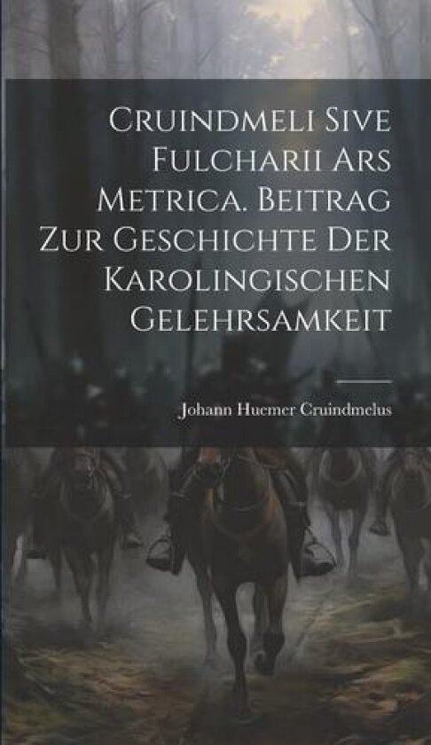 Cruindmeli Sive Fulcharii ars Metrica. Beitrag zur Geschichte der Karolingischen Gelehrsamkeit av Cruindmelus Johann Huemer (Hardcover)