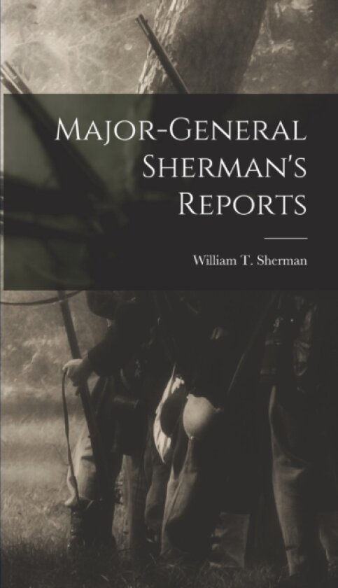 Major-General Sherman's Reports av William T 1820-1891 Sherman (Hardcover)