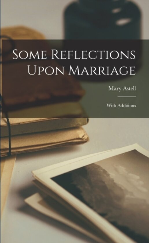 Some Reflections Upon Marriage av Astell Mary 1668-1731 (Paperback)