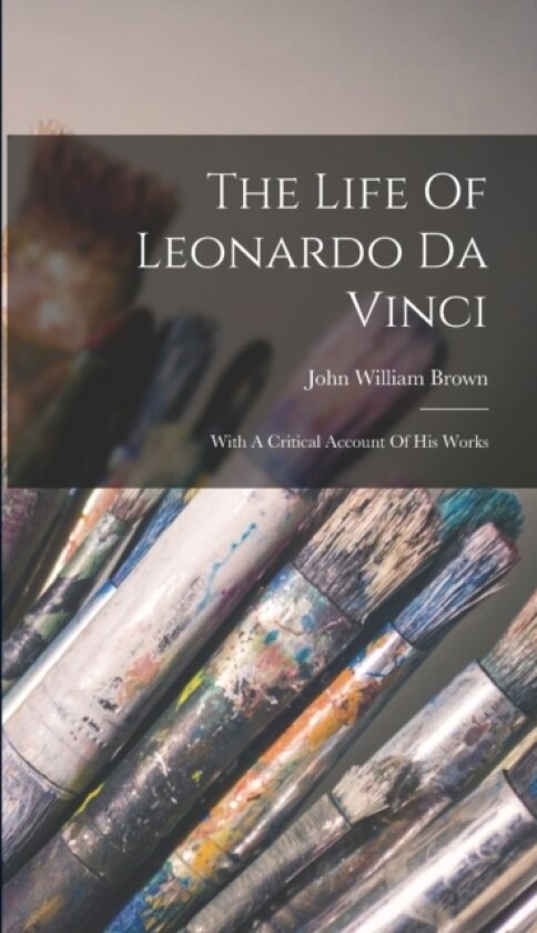 The Life Of Leonardo Da Vinci av John William Brown (Hardcover)
