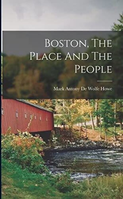 Boston, The Place And The People av Mark Antony de Wolfe Howe (Paperback)