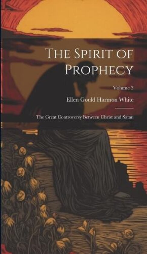 The Spirit of Prophecy av Ellen Gould Harmon White (Hardcover)