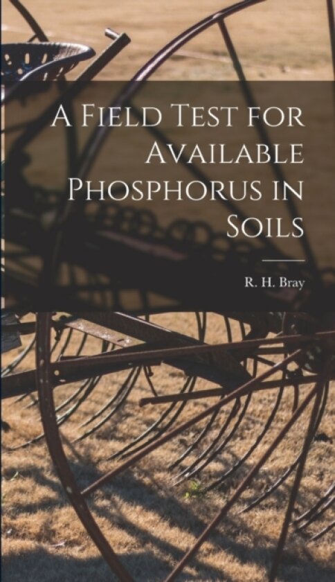 A Field Test for Available Phosphorus in Soils av R H 1898- Bray (Hardcover)