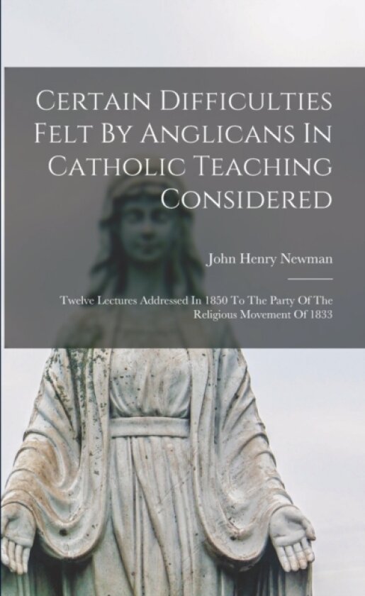 Certain Difficulties Felt By Anglicans In Catholic Teaching Considered av John Henry Newman (Paperback)