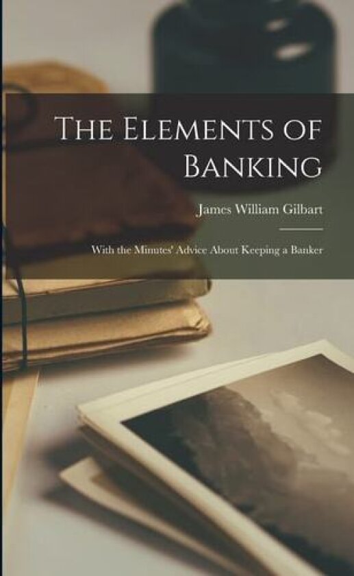 The Elements of Banking av James William Gilbart (Paperback)