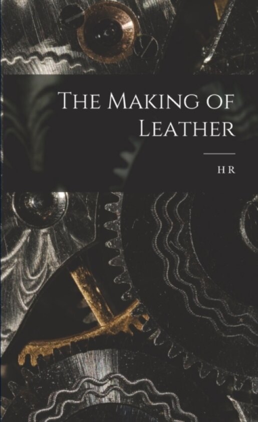 The Making of Leather av H R 1848-1927 Procter (Paperback)