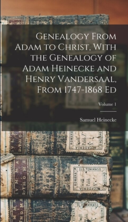 Genealogy From Adam to Christ, With the Genealogy of Adam Heinecke and Henry Vandersaal, From 1747-1868 Ed; Volume 1 av Samuel Heinecke (Hardcover)