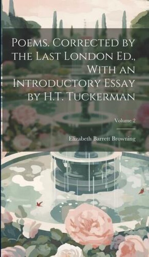 Poems. Corrected by the Last London Ed., With an Introductory Essay by H.T. Tuckerman; Volume 2 av Elizabeth Barrett 1806-1861 Browning (Hardcover)