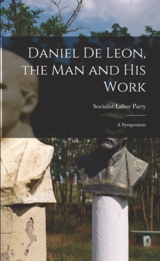 Daniel De Leon, the Man and His Work av Socialist Labor Party (Paperback)