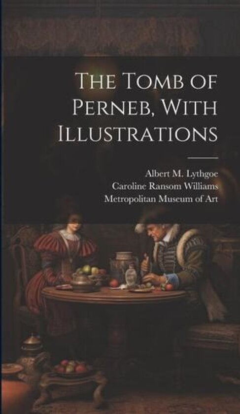 The Tomb of Perneb, With Illustrations av Caroline Ransom Williams (Hardcover)