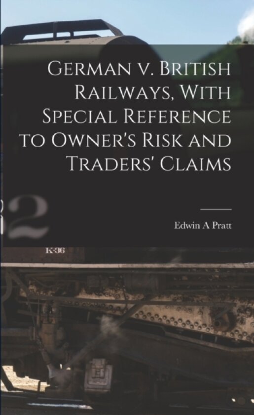 German v. British Railways, With Special Reference to Owner's Risk and Traders' Claims av Edwin a Pratt (Paperback)